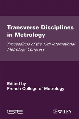 Transverse Disciplines in Metrology Proceedings of the 13th International Metrology Congress, 2007 - Lille, France  2008 9781848210486 Front Cover