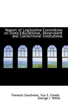 Report of Legislative Committee on State Educational, Benevolent and Correctional Institutions:   2008 9780554494487 Front Cover