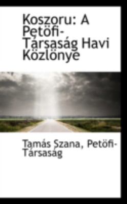 Koszoru: A Petofi-tarsasag Havi Kozlonye  2008 9780559572487 Front Cover