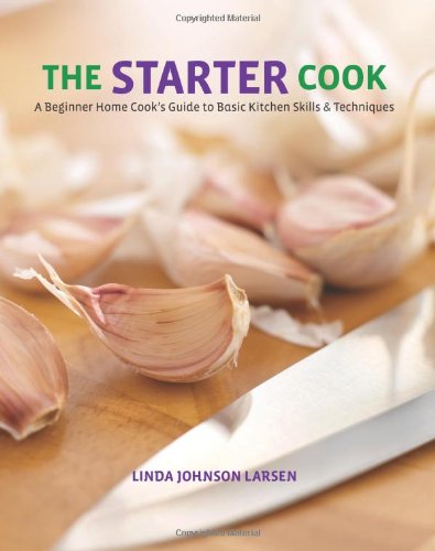 Starter Cook A Beginner Home Cook's Guide to Basic Kitchen Skills and Techniques  2011 9780762774487 Front Cover
