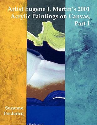 Artist Eugene J. Martin's 2001 Acrylic Paintings on Canvas, Part 1 N/A 9780982570487 Front Cover
