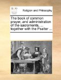 Book of Common Prayer, and Administration of the Sacraments, Together with the Psalter  N/A 9781171148487 Front Cover