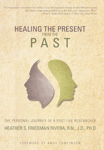 Healing the Present from the Past: The Personal Journey of a Past Life Researcher  2012 9781452564487 Front Cover
