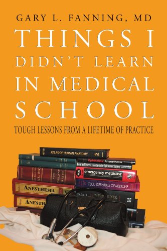 Things I Didn't Learn in Medical School Tough Lessons from a Lifetime of Practice  2012 9781469142487 Front Cover