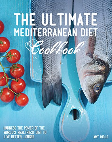 Ultimate Mediterranean Diet Cookbook Harness the Power of the World's Healthiest Diet to Live Better, Longer  2015 9781592336487 Front Cover
