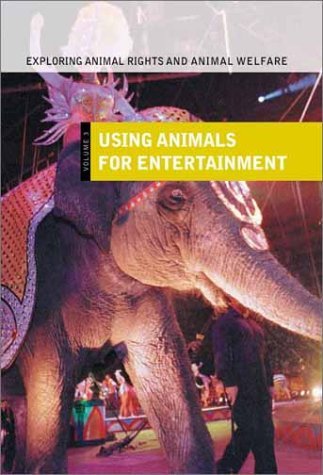 Exploring Animal Rights and Animal Welfare Using Animals for Entertainment  2002 9780313322488 Front Cover