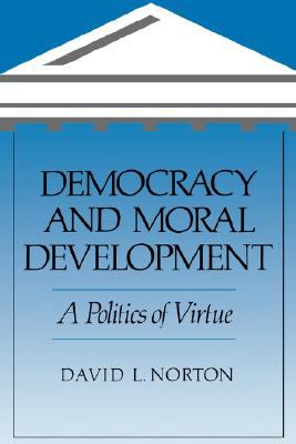 Democracy and Moral Development A Politics of Virtue  1991 9780520203488 Front Cover