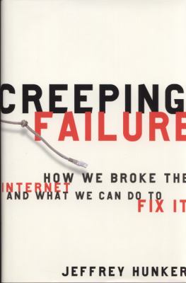Creeping Failure How We Broke the Internet and What We Can Do to Fix It  2010 9780771041488 Front Cover