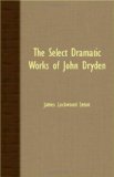 Select Dramatic Works of John Dryden  N/A 9781408630488 Front Cover