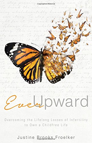 Ever Upward Overcoming the Lifelong Losses of Infertility to Define Your Own Happy Ending N/A 9781630473488 Front Cover