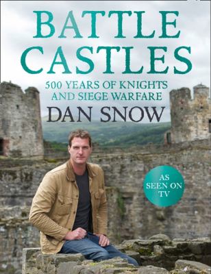Battle Castles 500 Years of Knights and Siege Warfare  2012 9780007457489 Front Cover