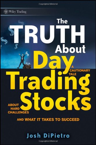 Truth about Day Trading Stocks A Cautionary Tale about Hard Challenges and What It Takes to Succeed  2009 9780470448489 Front Cover