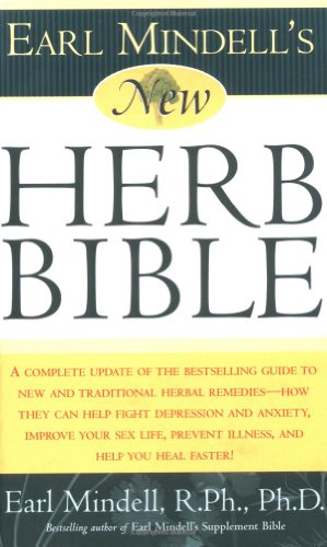 Earl Mindell's New Herb Bible A Complete Update of the Bestselling Guide to New and Traditional Herbal Remedies - How They Can Help Fight Depression and Anxiety, Improve Your Sex Life, Prevent Illness, and Help You Heal Faster!  2002 9780743225489 Front Cover