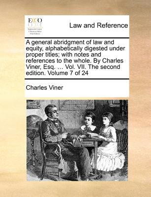 General Abridgment of Law and Equity, Alphabetically Digested under Proper Titles; with Notes and References to the Whole by Charles Viner, Esq  N/A 9781140694489 Front Cover