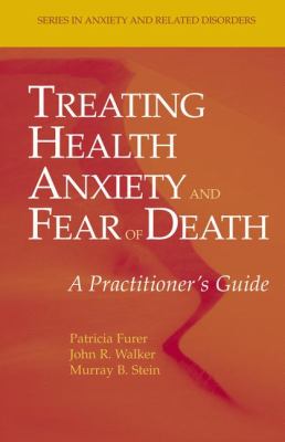 Treating Health Anxiety and Fear of Death A Practitioner's Guide  2007 9781441922489 Front Cover