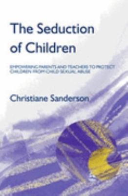 Seduction of Children Empowering Parents and Teachers to Protect Children from Child Sexual Abuse  2004 9781843102489 Front Cover