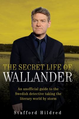 Secret Life of Wallander An Unofficial Guide to the Swedish Detective Taking the Literary World by Storm  2010 9781843582489 Front Cover