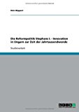 Die Reformpolitik Stephans I. - Innovation in Ungarn zur Zeit der Jahrtausendwende N/A 9783640316489 Front Cover