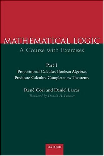 Mathematical Logic A Course with ExercisesPart I: Propositional Calculus, Boolean Algebras, Predicate Calculus, Completeness Theorems  2000 9780198500490 Front Cover
