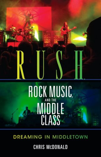 Rush, Rock Music, and the Middle Class Dreaming in Middletown  2009 9780253221490 Front Cover