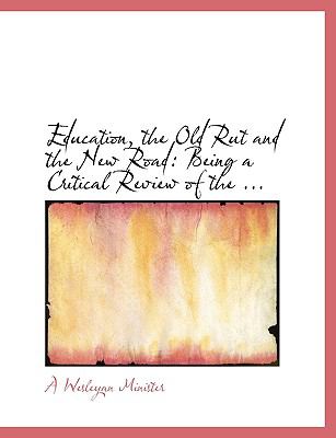 Education, the Old Rut and the New Road: Being a Critical Review of the Debate Which Took Place in the Late Wesleyan Conference  2008 (Large Type) 9780554562490 Front Cover