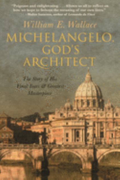 Michelangelo, God's Architect: The Story of His Final Years and Greatest Masterpiece  2019 9780691195490 Front Cover