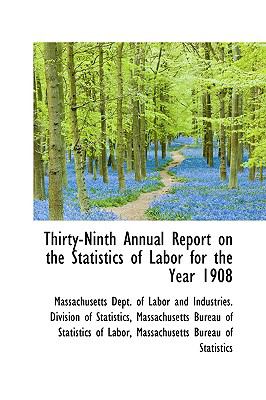 Thirty-ninth Annual Report on the Statistics of Labor for the Year 1908:   2009 9781110194490 Front Cover