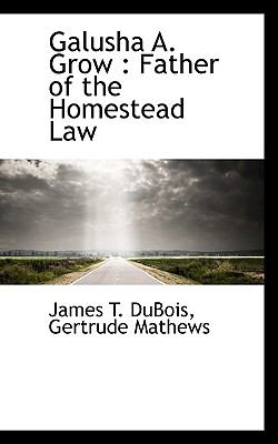 Galusha a Grow Father of the Homestead Law N/A 9781116910490 Front Cover