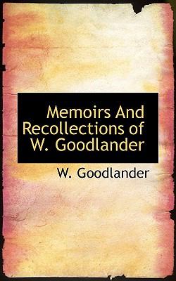 Memoirs and Recollections of W Goodlander N/A 9781117773490 Front Cover