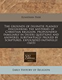 grounds of diuinitie plainely discouering the mysteries of Christian religion, propounded familiarly in diuers questions and answeres, substantially proued by Scriptures, expounded Faithfully (1615)  N/A 9781171274490 Front Cover