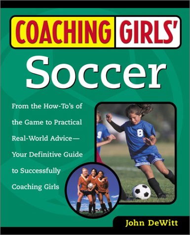Coaching Girls' Soccer From the How-To's of the Game to Practical Real-World Advice--Your Definitive Guide to Successfully Coaching Girls  2001 9780761532491 Front Cover