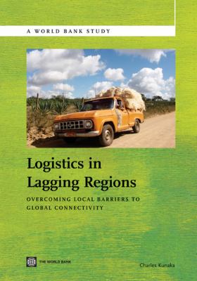 Logistics in Lagging Regions Overcoming Local Barriers to Global Connectivity  2011 9780821386491 Front Cover