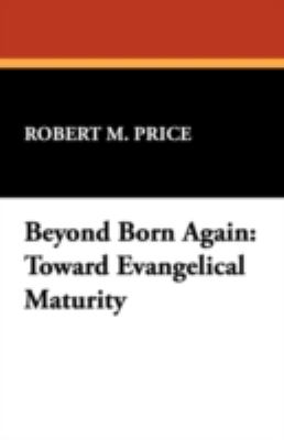Beyond Born Again: Toward Evangelical Maturity  2008 9781434477491 Front Cover