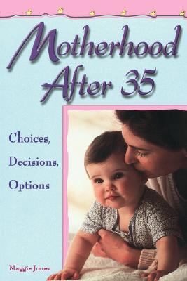 Motherhood After 35 Choices, Decisions, Options N/A 9781555611491 Front Cover