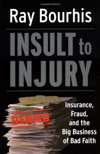 Insult to Injury Insurance, Fraud, and the Big Business of Bad Faith  2005 9781576753491 Front Cover