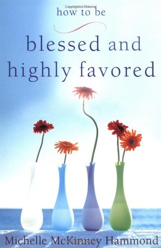 How to Be Blessed and Highly Favored Flourishing under the Smile of God  2001 9781578564491 Front Cover