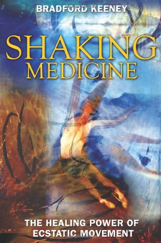 Shaking Medicine The Healing Power of Ecstatic Movement  2007 9781594771491 Front Cover