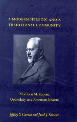 Modern Heretic and a Traditional Community Mordecai M. Kaplan, Orthodoxy, and American Judaism N/A 9780231504492 Front Cover