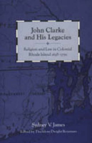 John Clarke and His Legacies Religion and Law in Colonial Rhode Island, 1638-1750  1999 9780271018492 Front Cover