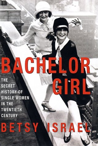Bachelor Girl The Secret History of Single Women in the Twentieth Century  2002 9780380976492 Front Cover