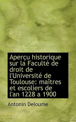 Apertu Historique Sur la Facultt de Droit de L'Universitt de Toulouse : Maetres et escoliers de L'an  2009 9781110161492 Front Cover
