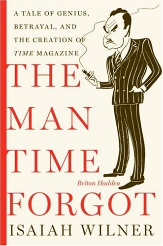 Man Time Forgot A Tale of Genius, Betrayal, and the Creation of Time Magazine  2006 9780060505493 Front Cover