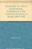 Gentlemen of Instinct and Breeding Architecture at the American Academy in Rome, 1894-1940  1991 9780195063493 Front Cover