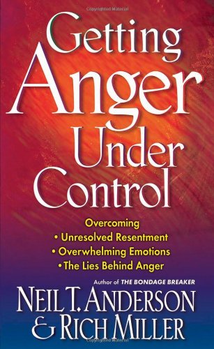 Getting Anger Under Control Overcoming Unresolved Resentment, Overwhelming Emotions and the Lies Behind Anger  2002 9780736903493 Front Cover