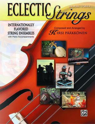 Eclectic Strings, Book 2 (Internationally Flavored String Ensembles with Piano Accompaniments Composed and Arranged by Kirsi Pï¿½ï¿½kkï¿½nen) Internationally Flavored String Ensembles with Piano Accompaniments Composed and Arranged by Kirsi Pï¿½ï¿½kkï¿½nen, Score and Parts  2006 9780739043493 Front Cover