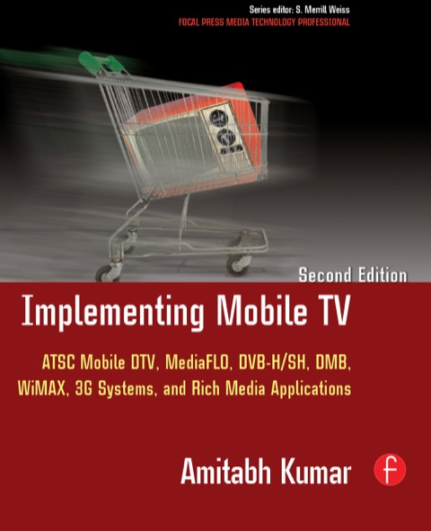 Implementing Mobile TV: ATSC Mobile DTV, MediaFLO, DVB-H/SH, DMB,WiMAX, 3G Systems, and Rich Media Applications 2nd 9781136032493 Front Cover