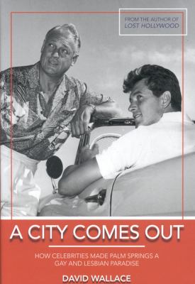 City Comes Out The Gay and Lesbian History of Palm Springs  2008 9781569803493 Front Cover