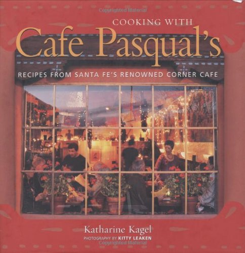 Cooking with Cafe Pasqual's Recipes from Santa Fe's Renowned Corner Cafe [a Cookbook]  2006 9781580086493 Front Cover