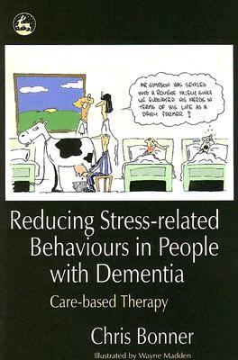 Reducing Stress-Related Behaviours in People with Dementia Care-Based Therapy  2005 9781843103493 Front Cover