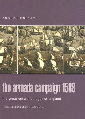 Armada Campaign 1588 The Great Enterprise Against England  2005 9780275988494 Front Cover